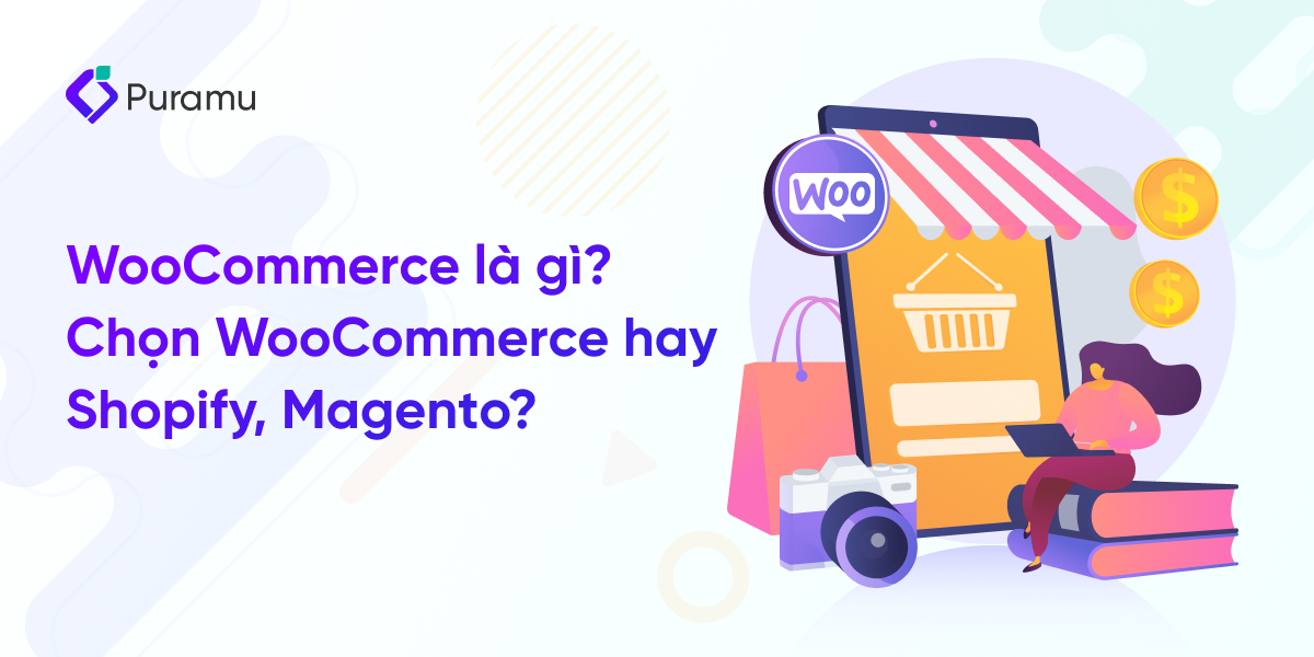 WooCommerce là gì? Chọn WooCommerce hay Shopify, Magento?